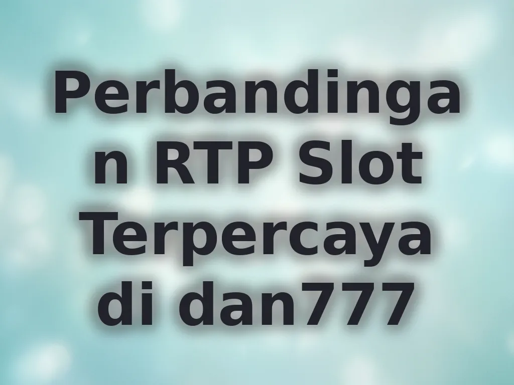 Perbandingan RTP Slot Terpercaya di dan777