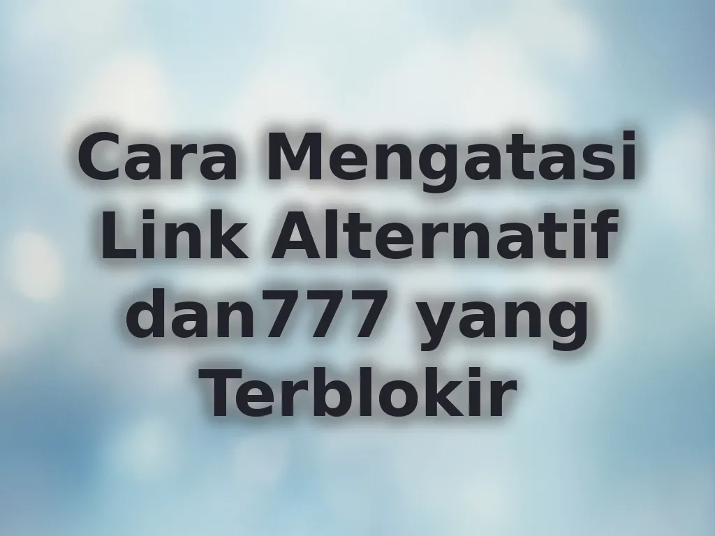 Cara Mengatasi Link Alternatif dan777 yang Terblokir