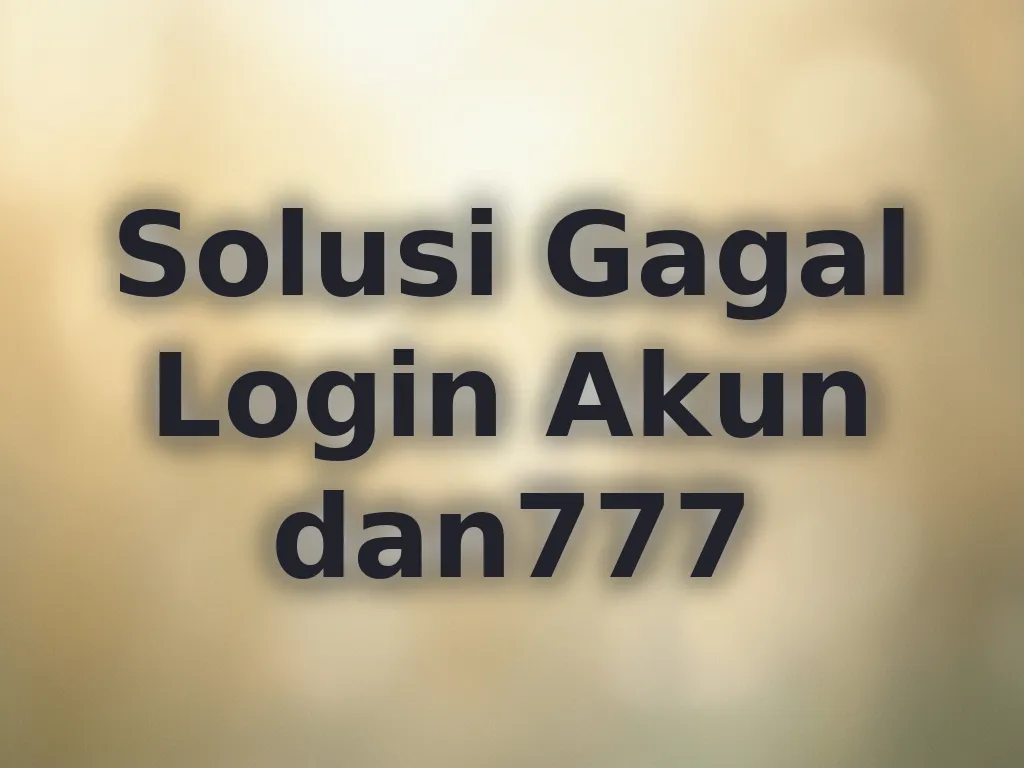 Solusi Gagal Login Akun dan777
